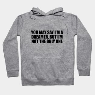 You may say I'm a dreamer, but I'm not the only one Hoodie